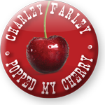 Charley Farley popped my cherry badge